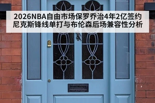 2026NBA自由市场保罗乔治4年2亿签约尼克斯锋线单打与布伦森后场兼容性分析